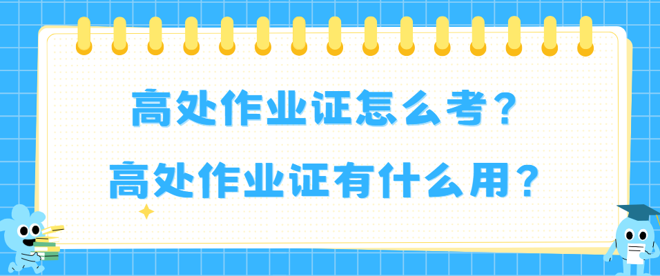 高处作业证怎么考？高处作业证有什么用？