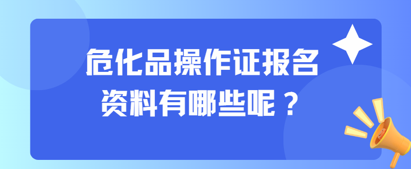 危化品操作证报名资料有哪些呢？