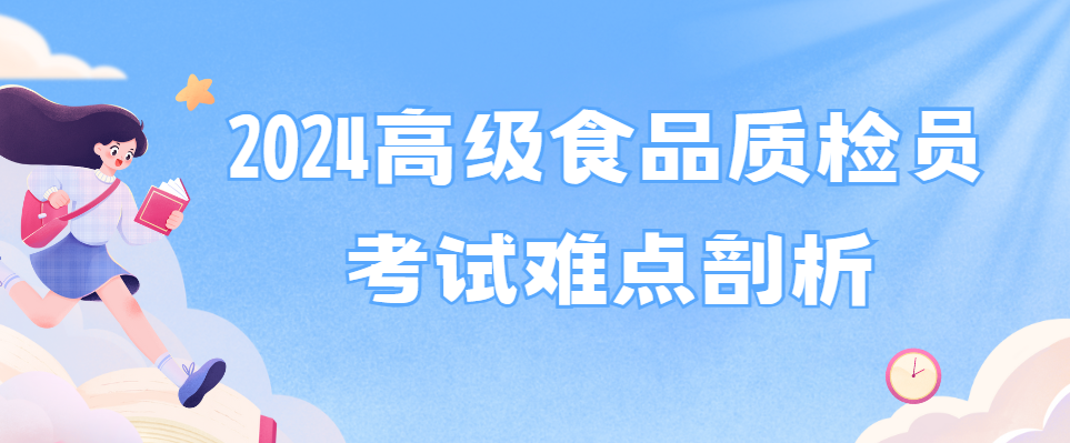 2024高级食品质检员考试难点剖析