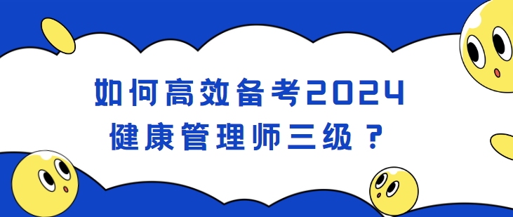 如何高效备考2024健康管理师三级？