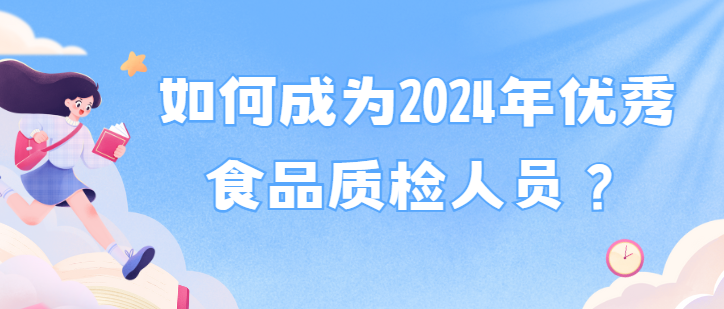 如何成为2024年优秀食品质检人员? 如何成为2024年优秀食品质检人员?