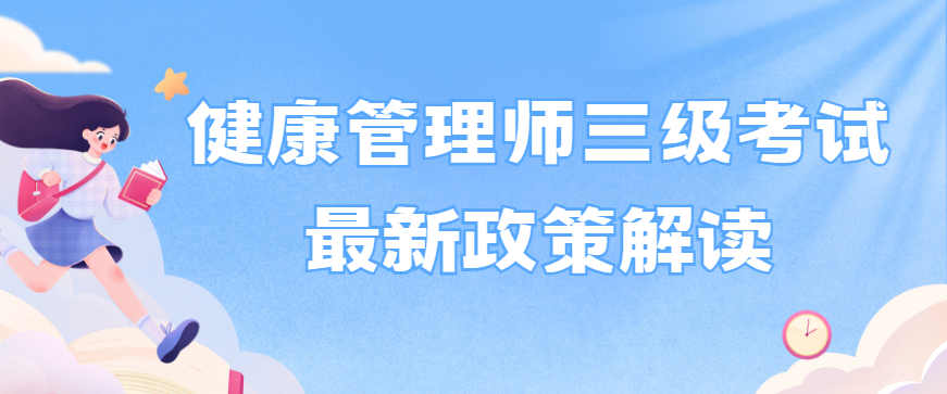 健康管理师三级考试最新政策解读 健康管理师三级考试最新政策解读