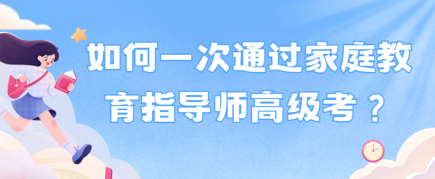 如何一次通过家庭教育指导师高级考? 如何一次通过家庭教育指导师高级考?